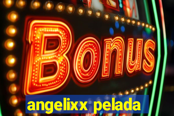 angelixx pelada